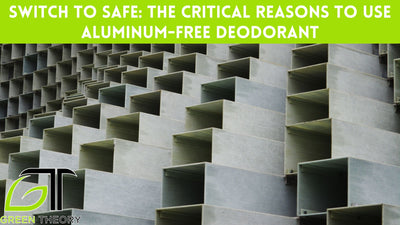 Switch to Safe: The Critical Reasons to Use Aluminum-Free Deodorant
