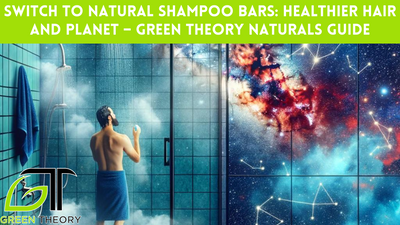 Switch to Natural Shampoo Bars: Healthier Hair and Planet – Green Theory Naturals Guide